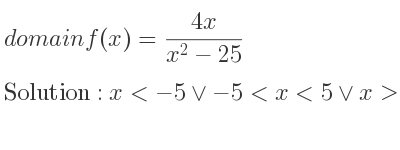 The domain of f(x)=(4x)/(x^2-25) is x<-5\lor-5<x<5\lor x>5